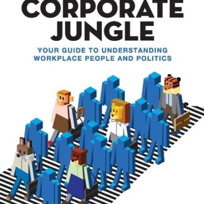 The Corporate Jungle: Your Guide to Understanding Workplace People and Politics
