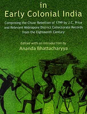 ADIVASI RESISTANCE IN EARLY COLONIAL INDIA: COMPRISING THE CHUR REBELLION OF 1799 BY J.C. PRICE AND RELEVANT MIDNAPORE DISTRICT COLLECTORATE RECORDS ()