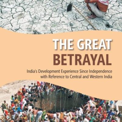 The The Great Betrayal: India's Development Experience Since Independence with Reference to Central and Western India