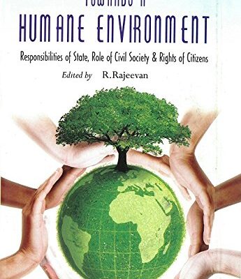 Towards A Humane Environment Responsibilities of State, Role of Civil Society & Rights of Citizens