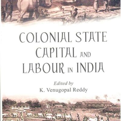 Colonial State Capital and Labour in India