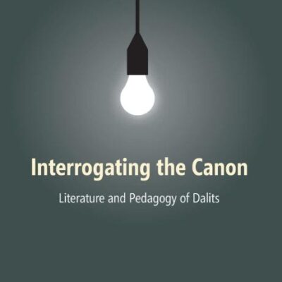 INTERROGATING thE CANON: Literature and Pedagogy of Dalits