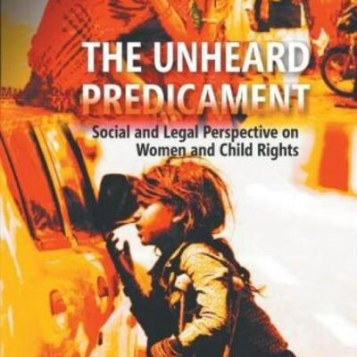The Unheard Predicament: Social And Legal Perspective Women And Child Rights