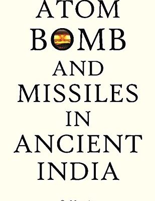Atom Bomb and Missiles in Ancient India : and Ancient War Weapons