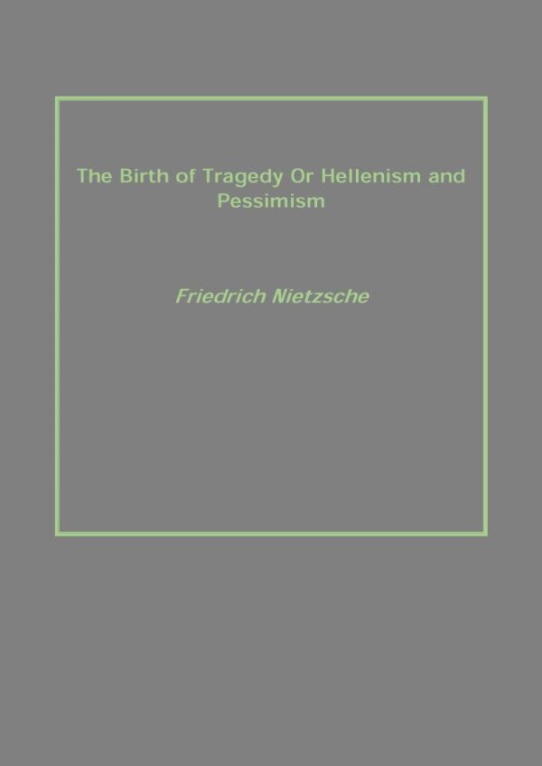 The Birth of Tragedy or Hellenism and Pessimism