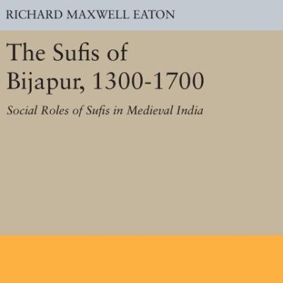 The Sufis of Bijapur, 1300-1700: Social Roles of Sufis in Medieval India
