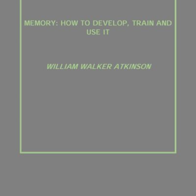 Memory: How to Develop, Train and Use It