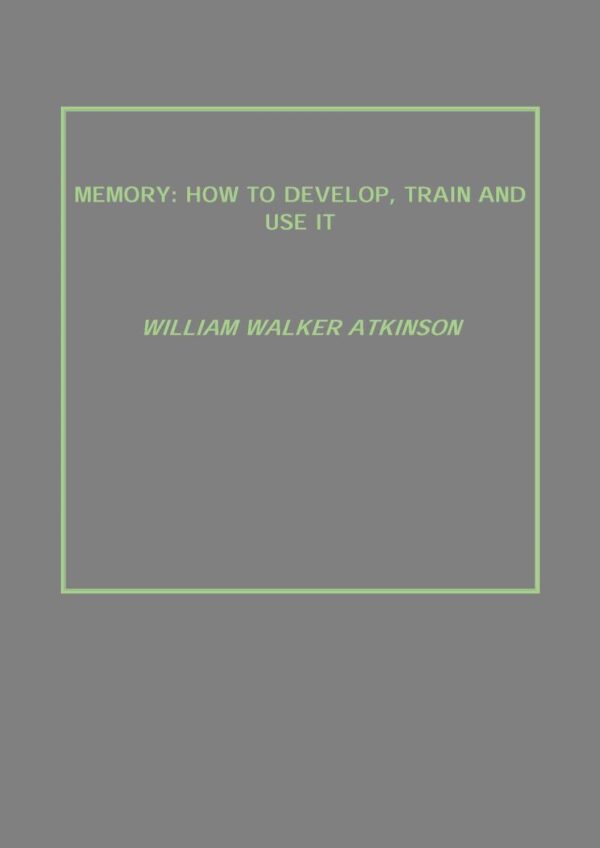 Memory: How to Develop, Train and Use It