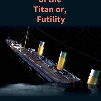 The Wreck of the Titan: The Novel That Foretold the Sinking of the Titanic