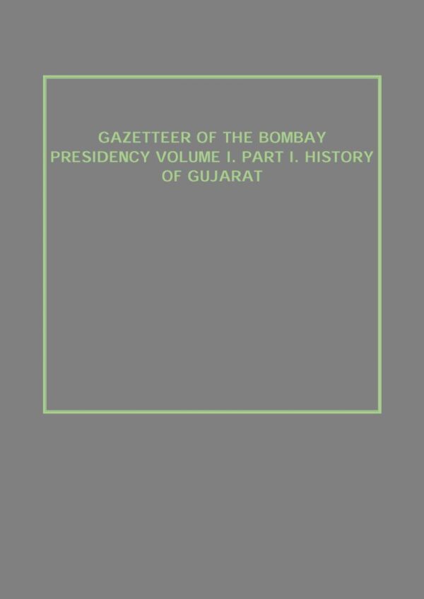 Gazetteer of the Bombay Presidency Volume I. Part I. History of Gujarat