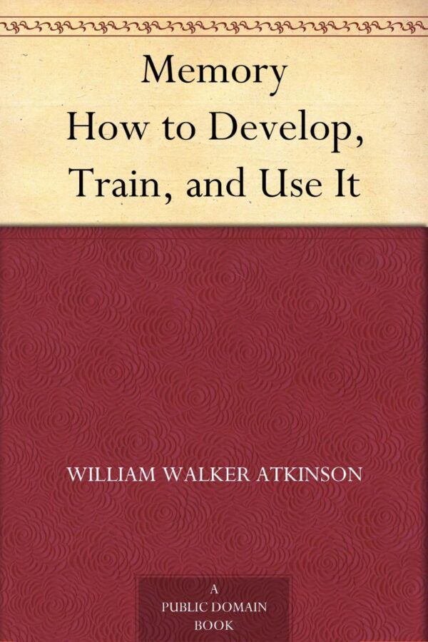 Memory How to Develop, Train, and Use It