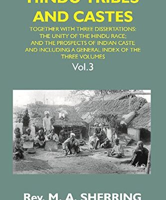 Hindu Tribes and Castes: Together With Thhee Dissertations: On the Natural History of Hindu Caste; the Unity of the Hindu Race; and the Prospects of Indian Caste; and Including a General Index of the