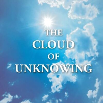 The Cloud Of Unknowing: A Book Of Contemplation The Which Is Called The Cloud Of Unknowing, In The Which A Soul Is Oned With God