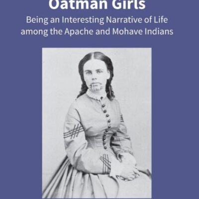 Captivity Of The Oatman Girls: Being An Interesting Narrative Of Life Among The Apache And Mohave Indians