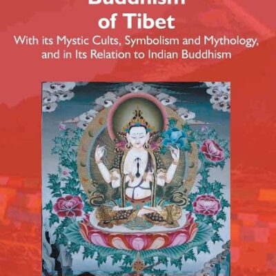 The Buddhism Of Tibet: Or Lamaism, With Its Mystic Cults, Symbolism And Mythology, And In Its ...