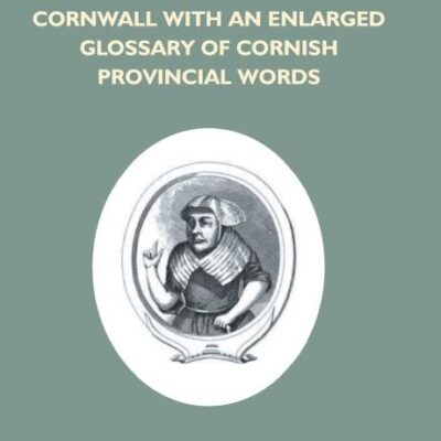 The Ancient Language And The Dialect Of Cornwall With An Enlarged Glossary Of Cornish Provincial Words. Also An Appendix, Containing A List Of Writers ... Pentreath, The Last Known Person Who Spoke Th