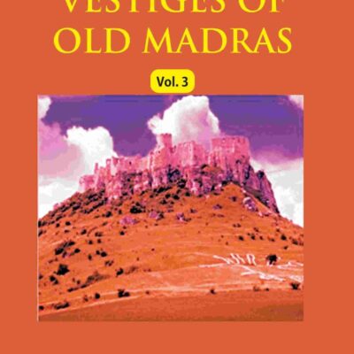 Vestiges of Old Madras 1640-1800: Traced From the East India Company's Records Preserved At Fort St. George and the India Office, and From Other Sources With Maps and Illustrations 3rd [Hardcover]