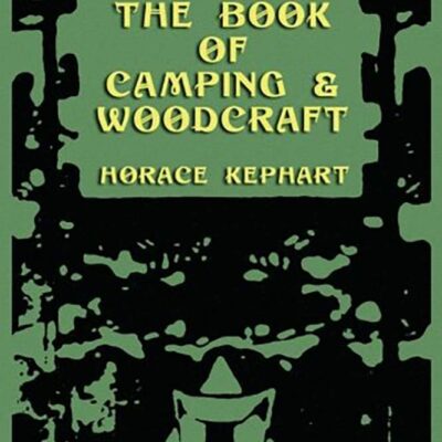 The Book of Camping & Woodcraft: A Guidebook For Those Who Travel In The Wilderness