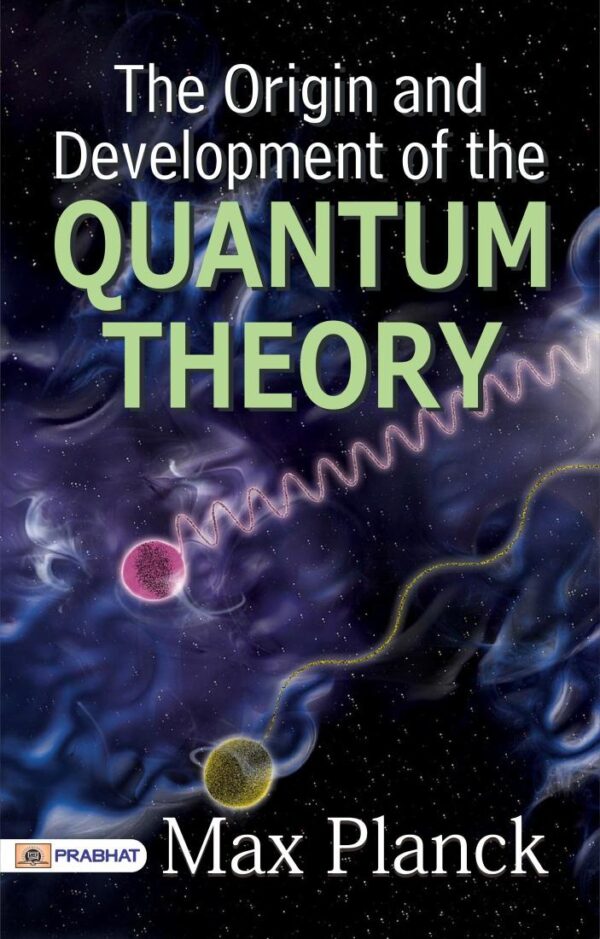 The Origin and Development of the Quantum Theory (English Edition) - Unraveling Quantum Mysteries: Max Planck's Groundbreaking Exploration of the Theory's Origin and Development