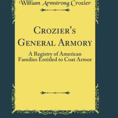 Crozier's General Armory: A Registry of American Families Entitled to Coat Armor (Classic Reprint)