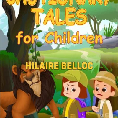 Cautionary Tales for Children: Hilaire Belloc's Darkly Humorous and Morally Instructive Stories