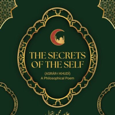 The Secrets Of The Self: (Asrár-i Khudí) A Philosophical Poem