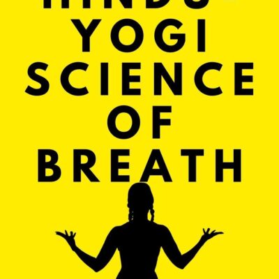 THE HINDU-YOGI Science of Breath: A Complete Manual of THE ORIENTAL BREATHING PHILOSOPHY of Physical, Mental, Psychic and Spiritual Development.