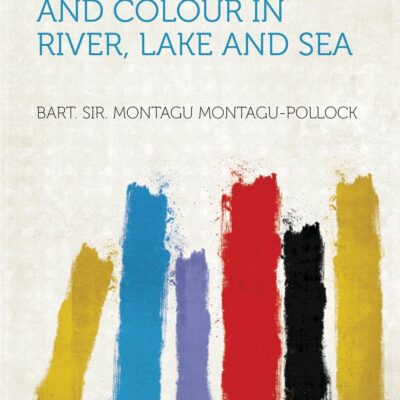 Light and Water : a Study of Reflexion and Colour in River, Lake and Sea