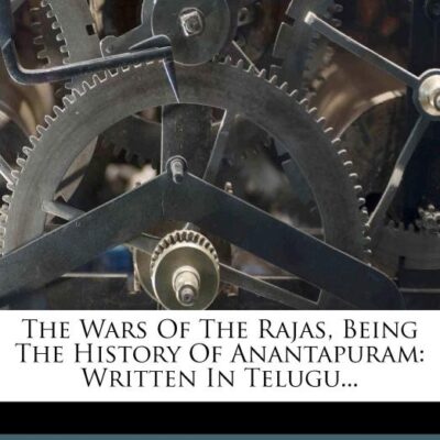 The Wars of the Rajas, Being the History of Anantapuram: Written in Telugu...