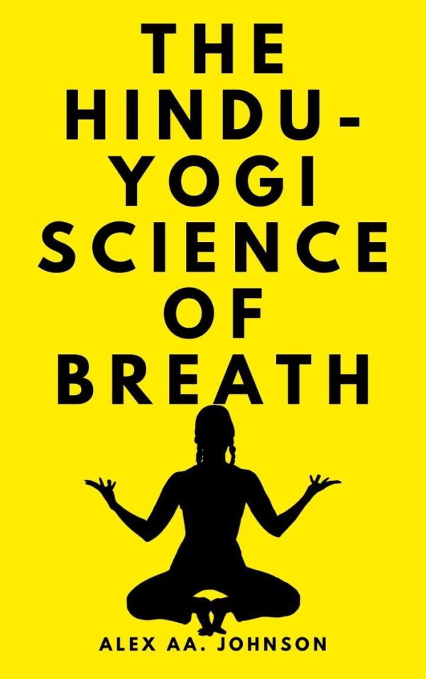 THE HINDU-YOGI Science of Breath: A Complete Manual of THE ORIENTAL BREATHING PHILOSOPHY of Physical, Mental, Psychic and Spiritual Development.