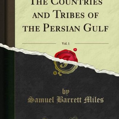 The Countries and Tribes of the Persian Gulf, Vol. 1 (Classic Reprint)