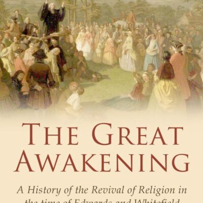 The Great Awakening: A History of the Revival of Religion in the Time of Edwards and Whitefield