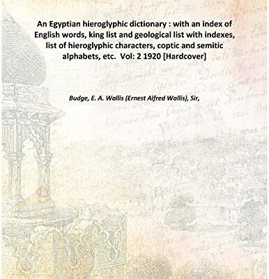 An Egyptian hieroglyphic dictionary With an index of English words king list and geological list with indexes list of hieroglyphic characters coptic and semitic alphabets Volume 2 1920 [Ha [Hardcover]