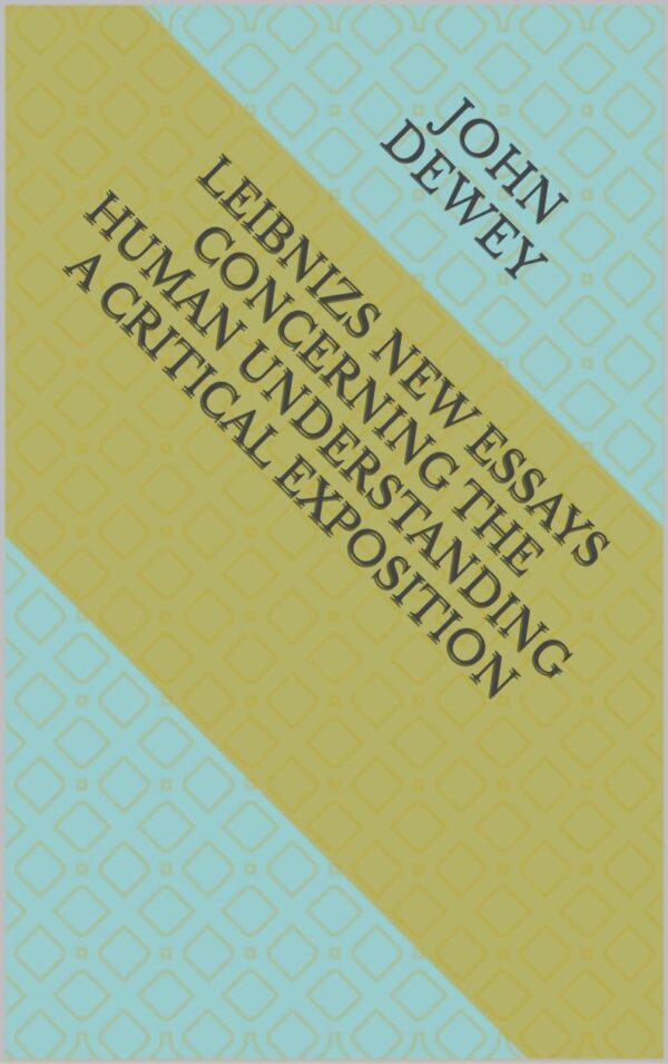 Leibnizs New Essays Concerning the Human Understanding A Critical Exposition