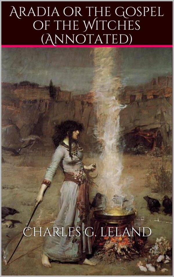 Aradia, or the Gospel of the Witches (Annotated)