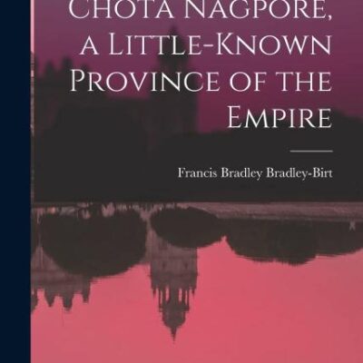 Chota Nagpore, a Little-known Province of the Empire