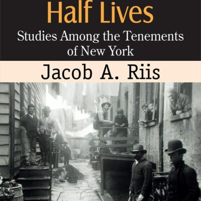 How the Other Half Lives: Studies Among the Tenements of New York: Jacob A. Riis's Eye-Opening Investigation of Urban Poverty and Social Inequality
