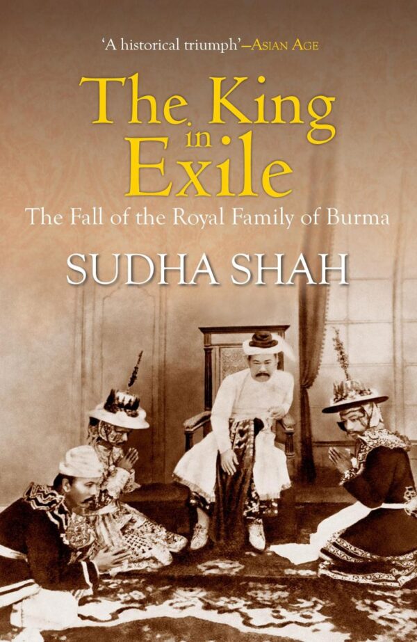 King in Exile: The Fall of the Royal Family of Burma