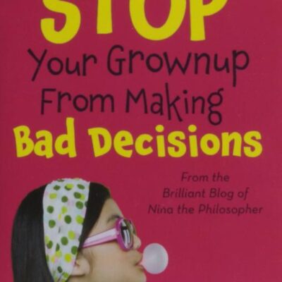 How to Stop Your Grownup from Making Bad Decisions: 01 (Nina the Philosopher)