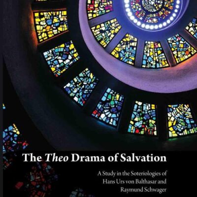 The Theo Drama of Salvation:: A Study in the Soteriologies of Hans Urs von Balthasar and Raymund Schwager