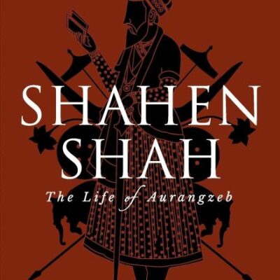 Shahenshah: The Life of Aurangzeb
