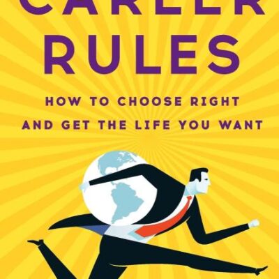 Career Rules: How to Choose Right and Get the Life You Want