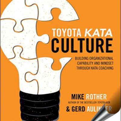 TOYOTA KATA CULTURE: BUILDING ORGANIZATIONAL CAPABILITY AND MINDSET THROUGH KATA COACHING