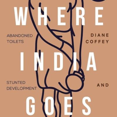 Where India Goes: Abandoned Toilets, Stunted Development and the Costs of Caste