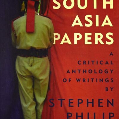 The South Asia Papers: A Critical Anthology of Writings by Stephen Philip Cohen