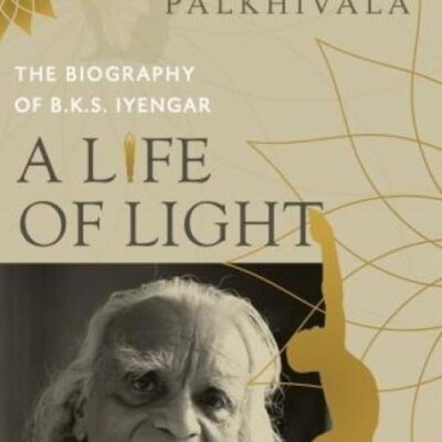 A Life of Light: The Biography of B.K.S Iyengar