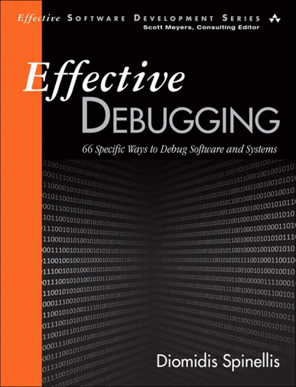 EFFECTIVE DEBUGGING: 66 SPECIFIC WAYS TO DEBUG SOFTWARE AND SYSTEMS