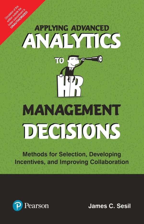 APPLYING ADVANCED ANALYTICS TO HR MANAGEMENT DECISIONS: METHODS FOR SELECTION, DEVELOPING INCENTIVES AND IMPROVING COLLABORATION BY PEARSON