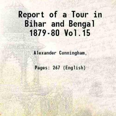 Report of a Tour in Bihar and Bengal 1879-80 Vol.15 1882 [Hardcover]