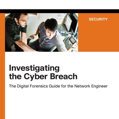 INVESTIGATING THE CYBER BREACH: THE DIGITAL FORENSICS GUIDE FOR THE NETWORK ENGINEER